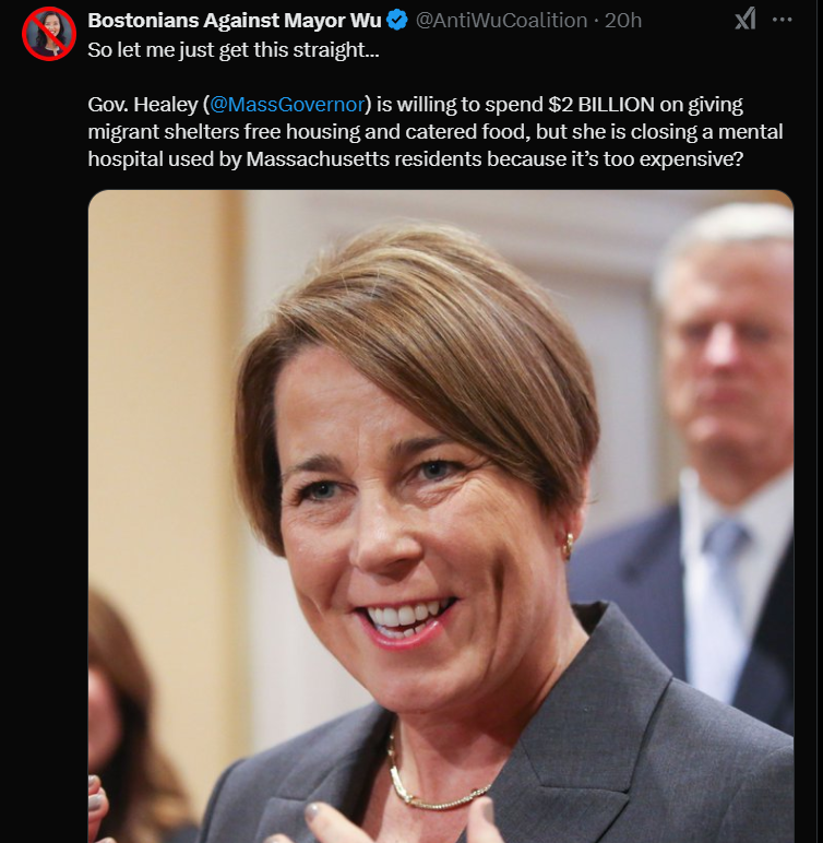 So let me just get this straight: Gov. Healey is willing to spend $2 BILLION on illegals free housing & catered food, but okay with closing a mental hospital used by Massachusetts residents because it’s too expensive?