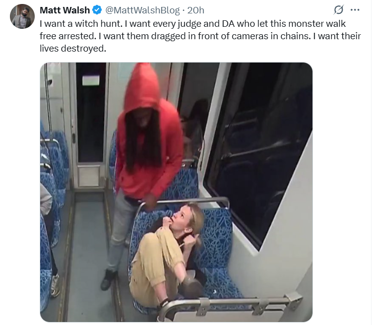 THIS: “I want every judge and DA who let this monster walk free arrested. I want them dragged in front of cameras in chains. I want their lives destroyed.”